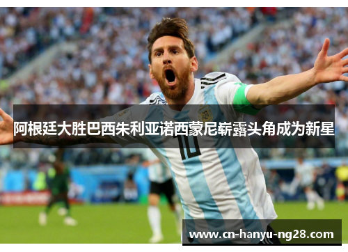 阿根廷大胜巴西朱利亚诺西蒙尼崭露头角成为新星