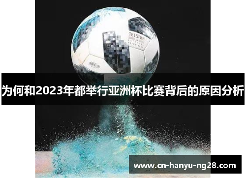 为何和2023年都举行亚洲杯比赛背后的原因分析 为何和2023年都举行亚洲杯比赛背后的原因分析