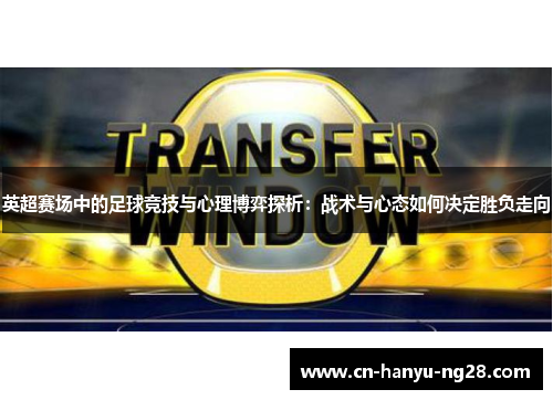 英超赛场中的足球竞技与心理博弈探析：战术与心态如何决定胜负走向